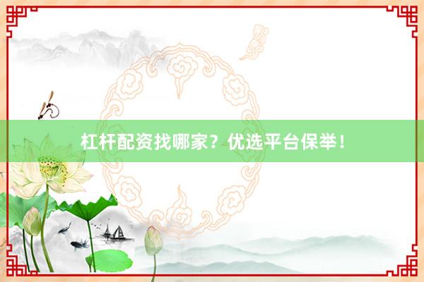 杠杆配资找哪家?优选平台保举!