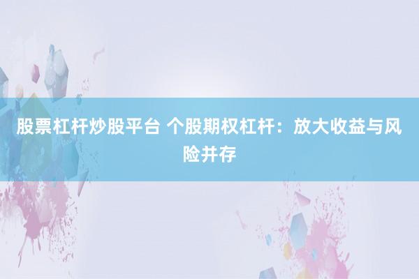 股票杠杆炒股平台 个股期权杠杆：放大收益与风险并存
