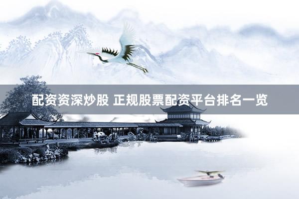配资资深炒股 正规股票配资平台排名一览